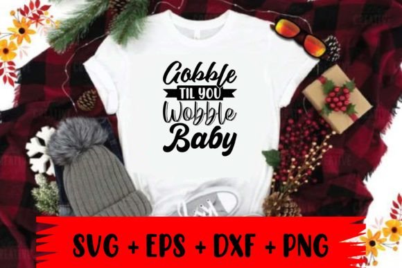 Gobble Til You Wobble Baby: Graphics & T-Shirt Designs
