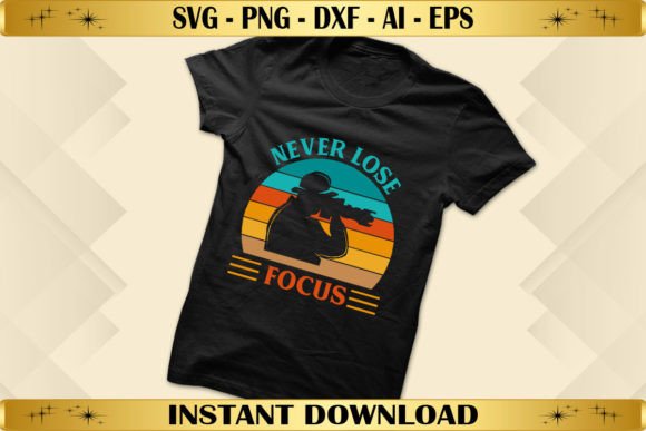 Never Lose Focus Funny Filmmaker Graphics for T-Shirt Designs
