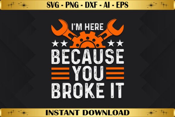 Review: I m Here Because You Broke It Graphics for T-Shirt Designs